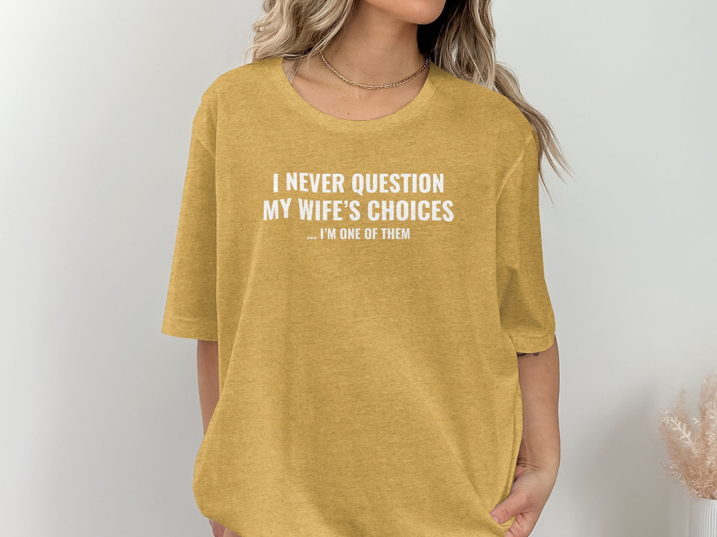 I Never Question My Wife's Choices I'm One of Them T-shirt