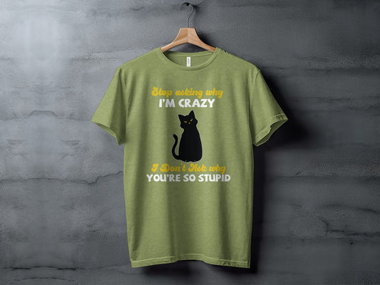 Stop Asking Why I'm Crazy Cat Design T-shirt