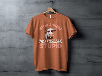Stop Asking Why I'm Crazy Fun Graphic T-Shirt