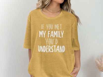 If You Met My Family You'd Understand T-Shirt