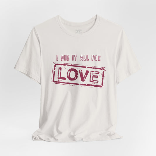 I Did It All For Love T-Shirt - Vintage Retro Valentine's Graphic Tee