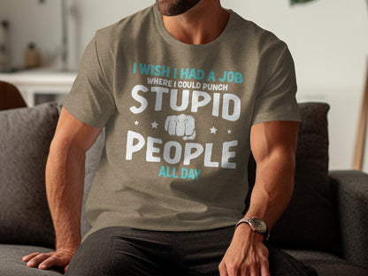 I Wish I Had A Job Punching Stupid People All Day T-shirt