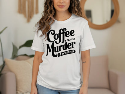 Coffee Because Murder Is Wrong Funny Tee Shirt