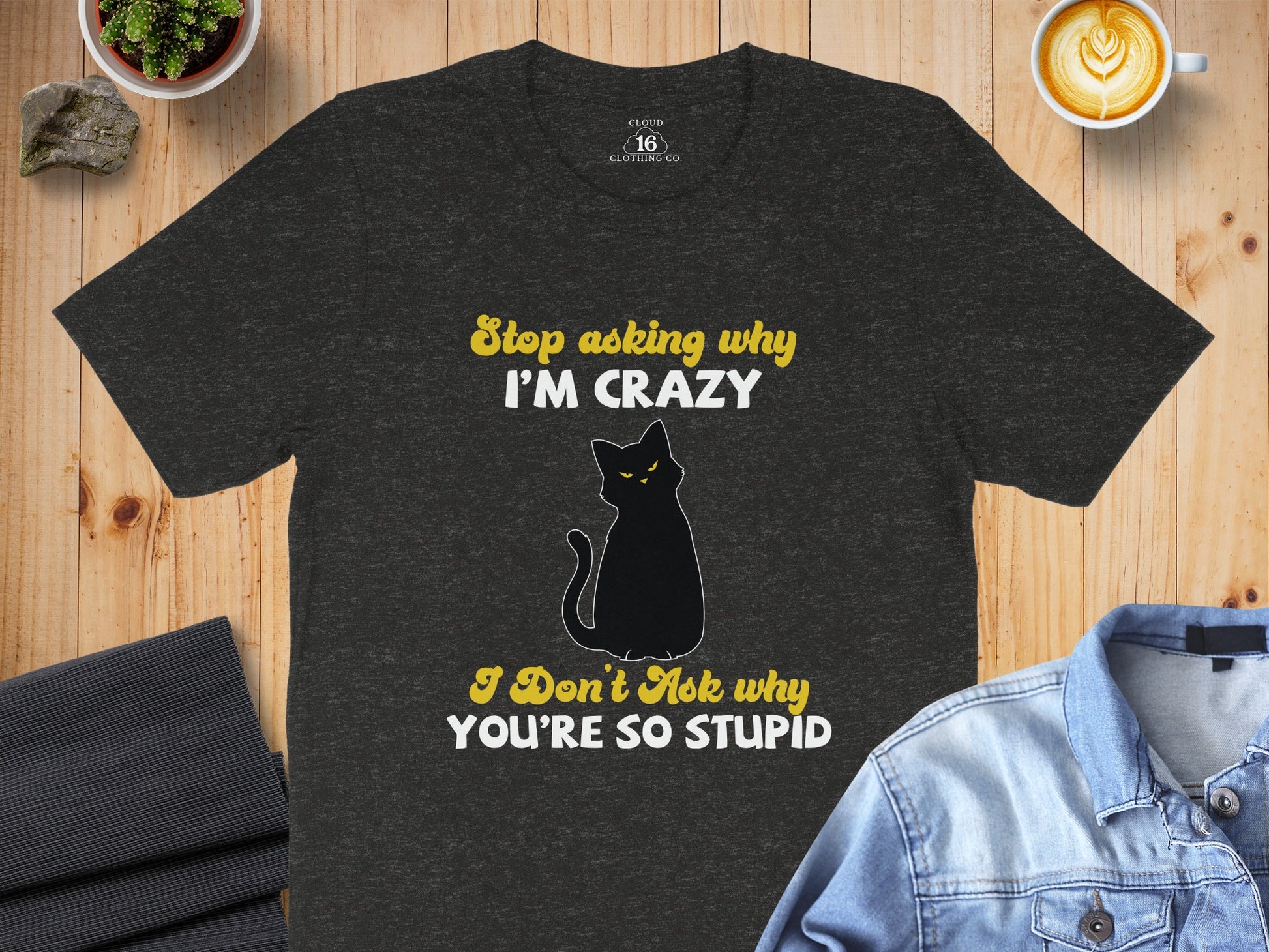 Stop Asking Why I'm Crazy Funny Cat T-Shirt