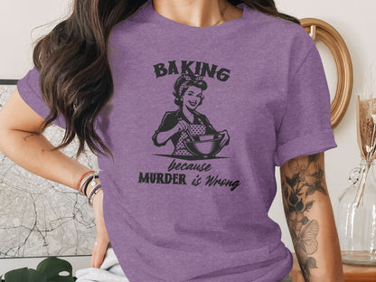 Baking Because Murder is Wrong Funny Shirt