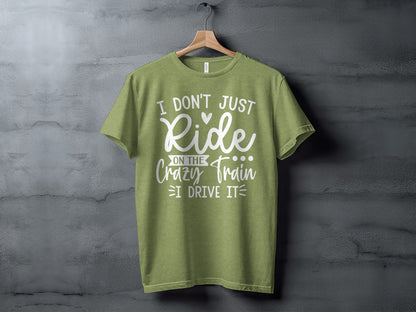 I Don't Just Ride On The Crazy Train I Drive It Shirt