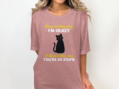 Stop Asking Why I'm Crazy Funny Cat T-shirt