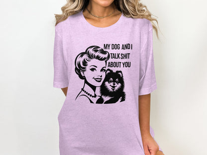 My Dog and I Talk Shit About You Funny T-shirt