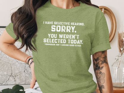 I Have Selective Hearing Sorry Not Selected Today Shirt