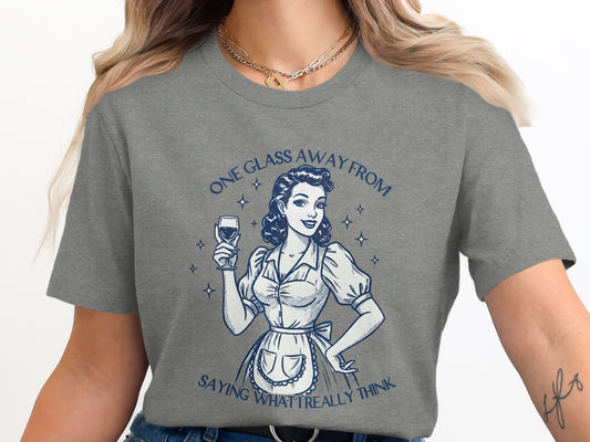 One Glass Away from Saying What I Really Think Shirt