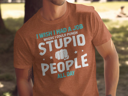 I Wish I Had A Job Punching Stupid People All Day Shirt