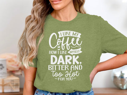 I Like My Coffee Dark Bitter and Too Hot for You T-Shirt