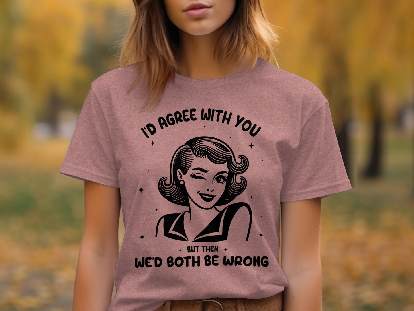 I'd Agree With You Both Be Wrong Graphic T-Shirt