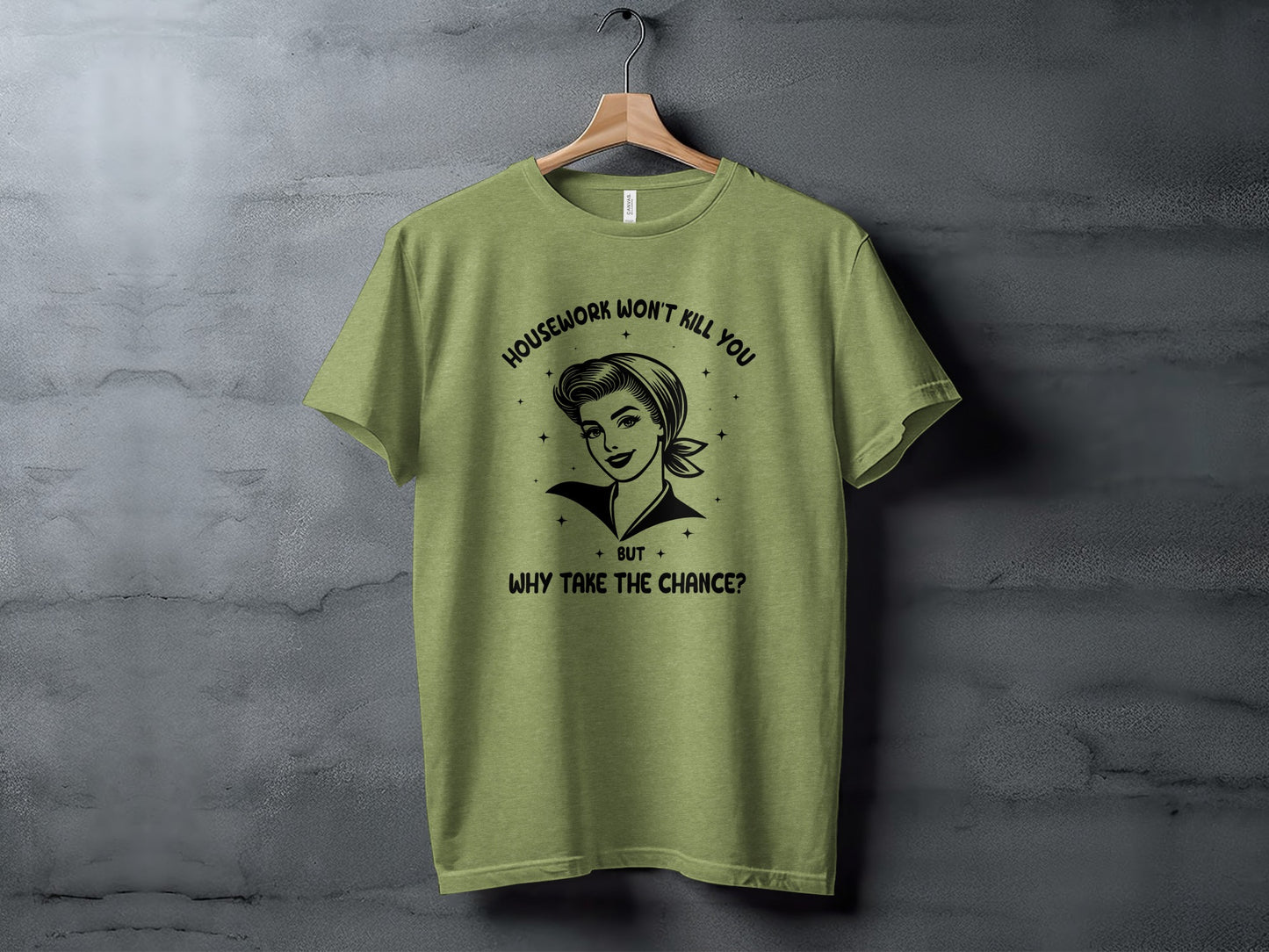 Housework Won't Kill You Why Take the Chance T-Shirt