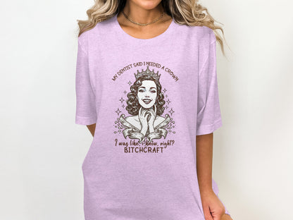 My Dentist Said I Needed A Crown Bitchcraft Shirt