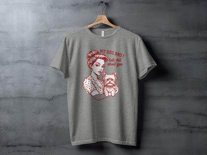 My Dog and I Talk About You Graphic T-Shirt