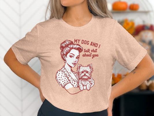 My Dog and I Talk Shit About You Graphic Tee
