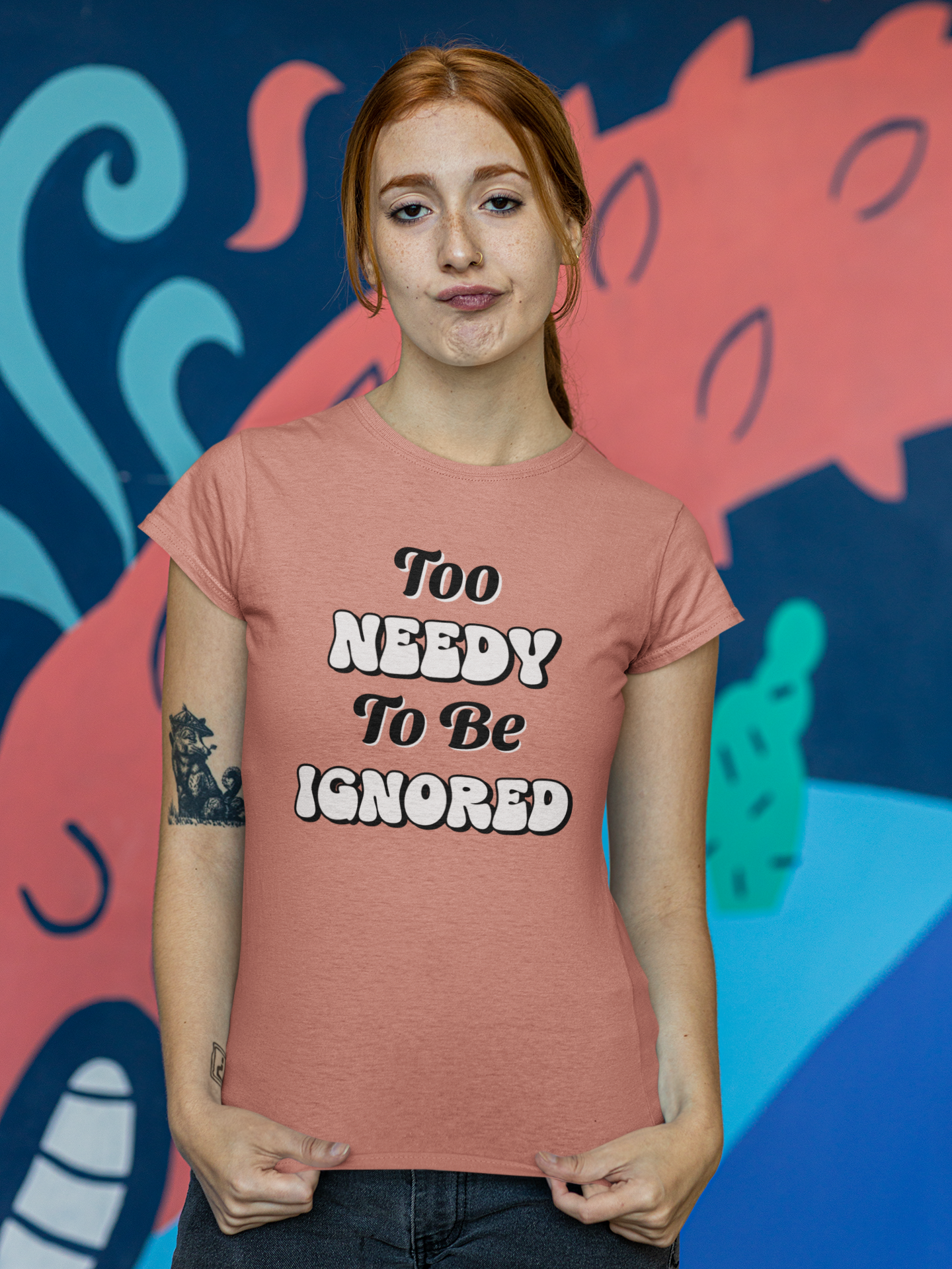 Too Needy To Be Ignored - Funny Sarcastic Unisex T-Shirt