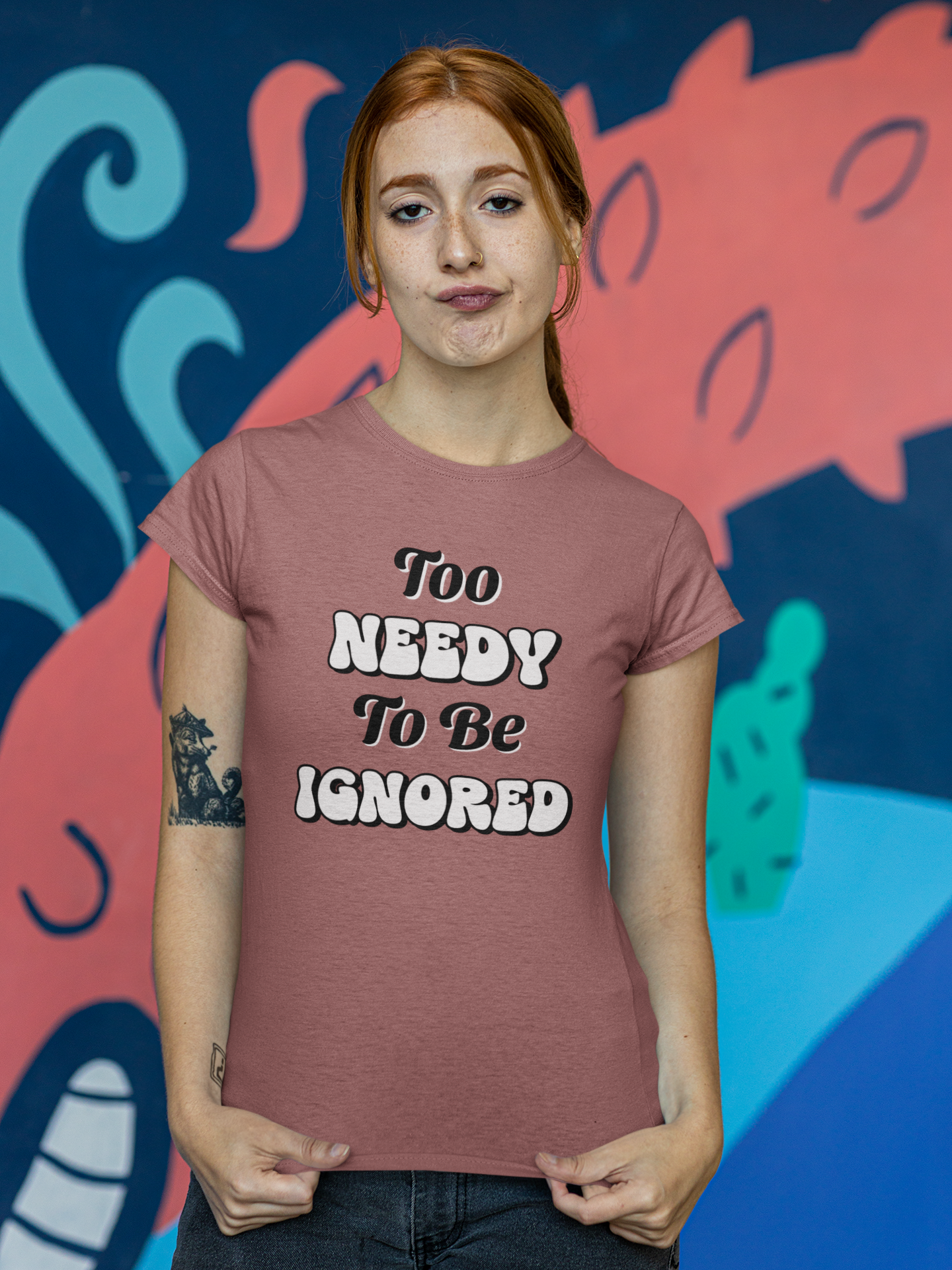 Too Needy To Be Ignored - Funny Sarcastic Unisex T-Shirt