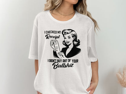 I Checked My Receipt I Didn't Buy Any Bullshit Shirt