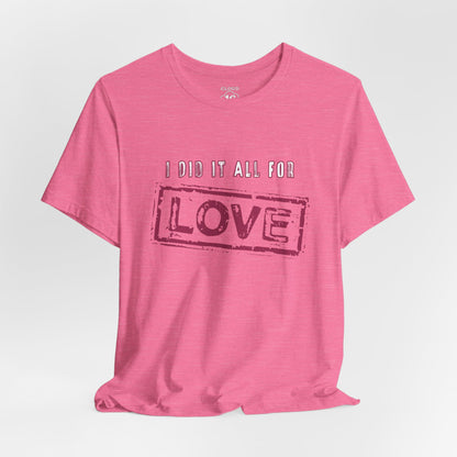 I Did It All For Love T-Shirt - Vintage Retro Valentine's Graphic Tee