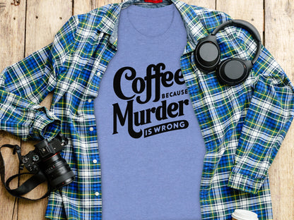 Coffee Because Murder Is Wrong Funny Graphic Shirt