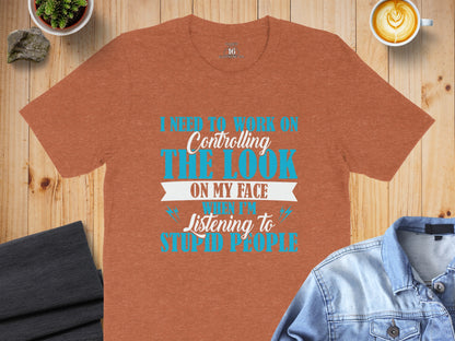 Controlling The Look On My Face Listening To Stupid People Shirt