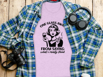 One Glass Away From Saying What I Really Think T-Shirt