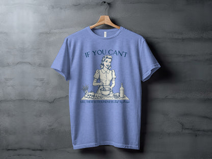 If You Can't Kill Them With Kindness Just Try Poison Shirt