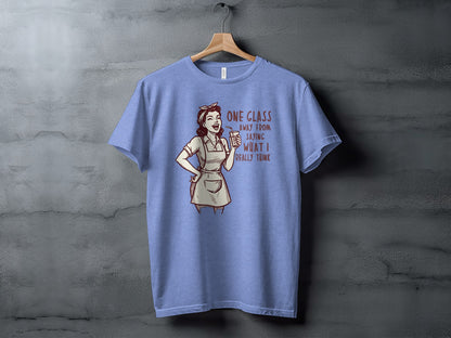 One Glass Away from Saying What I Think T-shirt