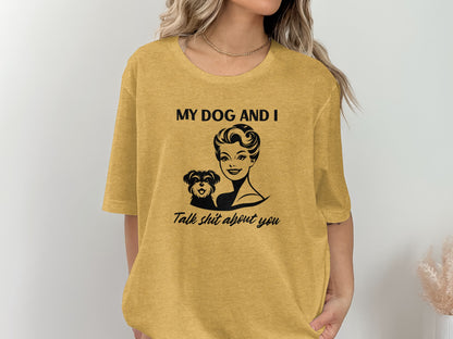 Funny My Dog and I Talk About You T-Shirt