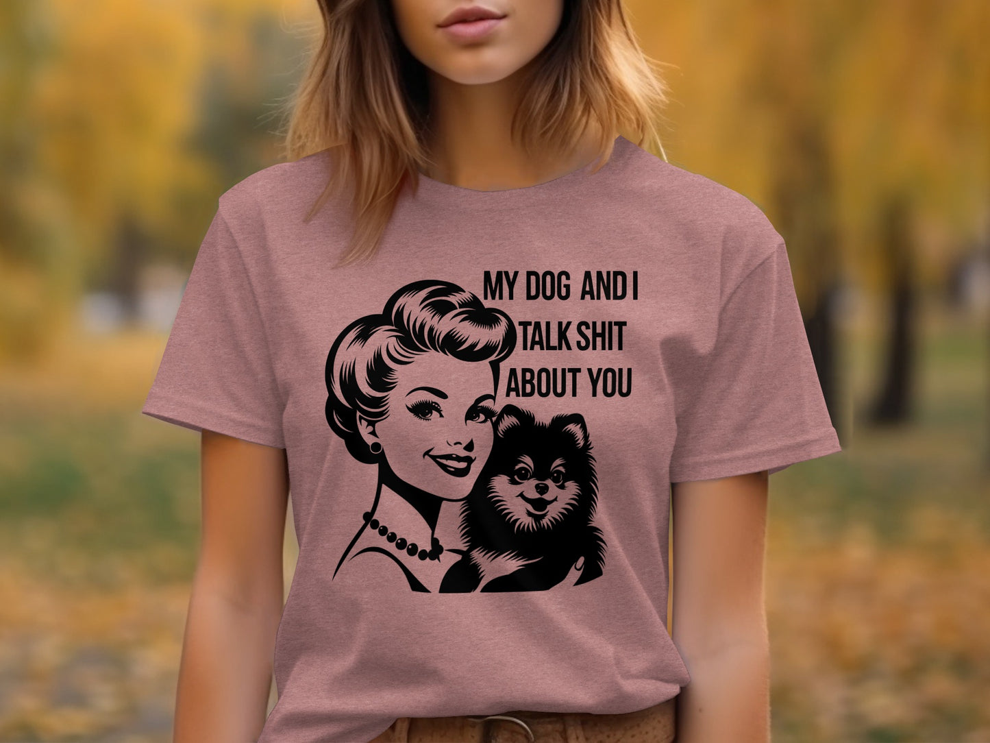 My Dog and I Talk Shit About You T-Shirt