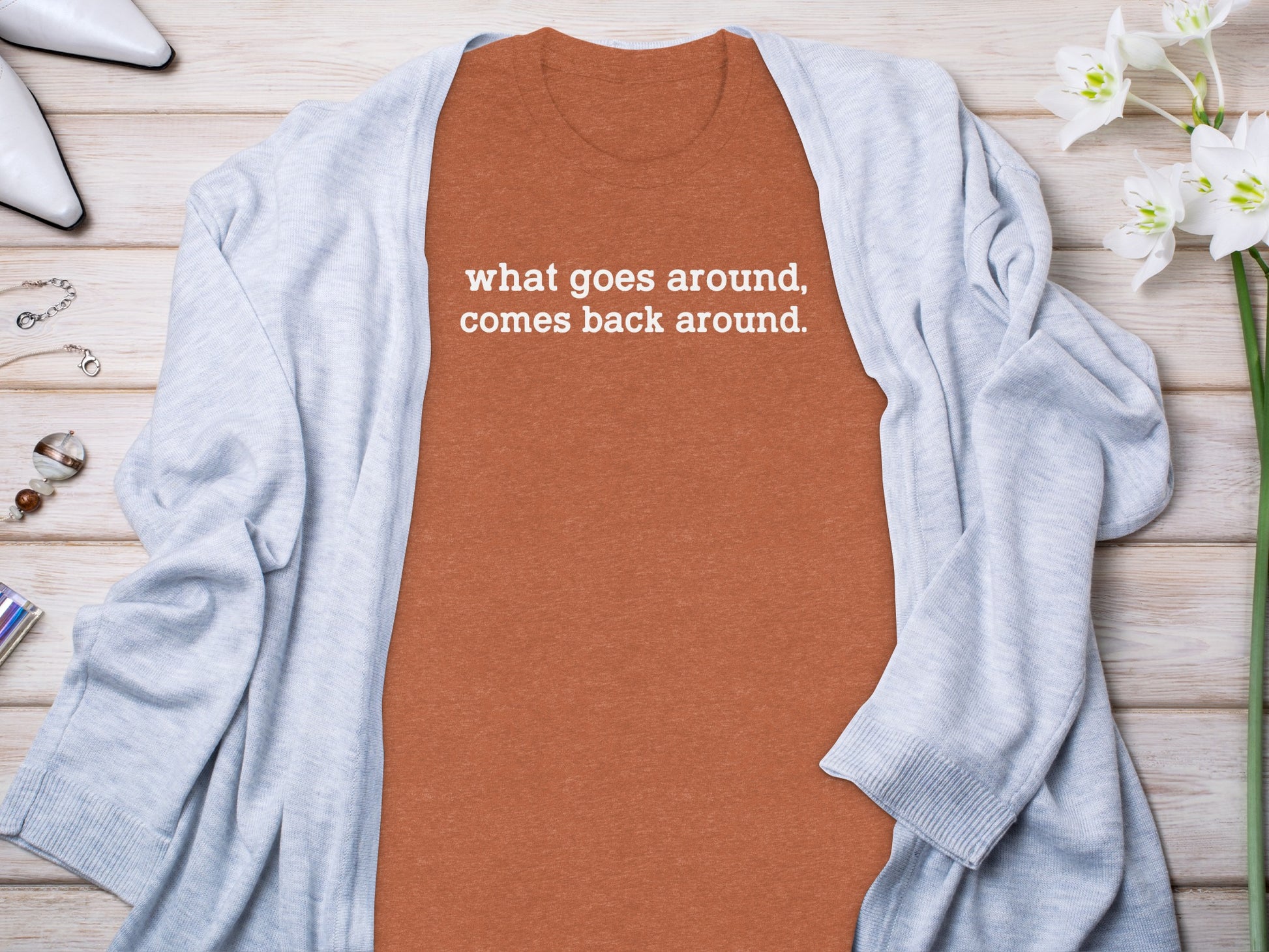 What Goes Around Comes Back Around Statement Shirt