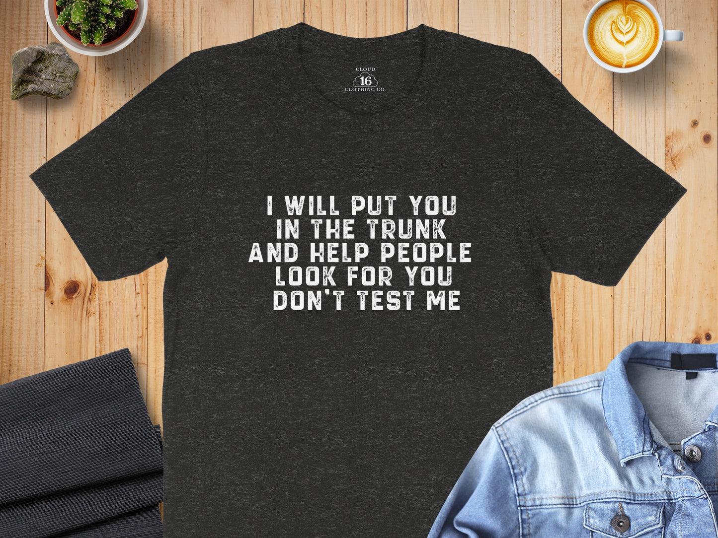 I Will Put You In The Trunk Look For You Don't Test Me Shirt