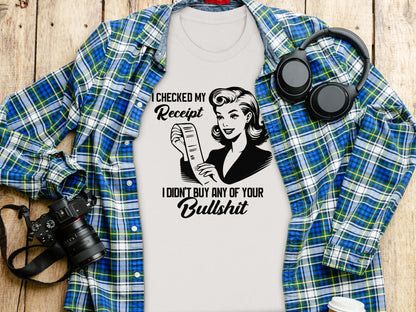 I Checked My Receipt Didn't Buy Any of Your Bullshit Shirt