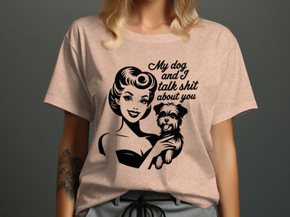My dog and I talk shit about you graphic t-shirt
