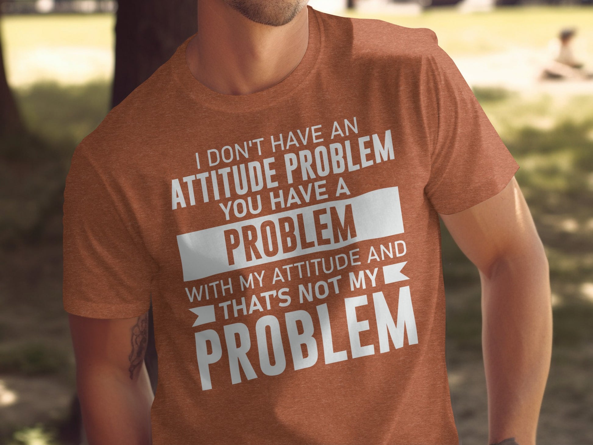 I Don't Have an Attitude Problem You Have a Problem T-shirt
