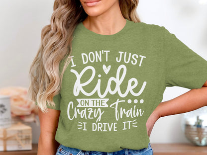 I Don't Just Ride On The Crazy Train I Drive It Shirt