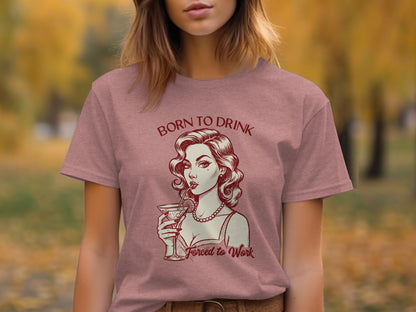 Born to Drink Forced to Work Graphic Tee Shirt