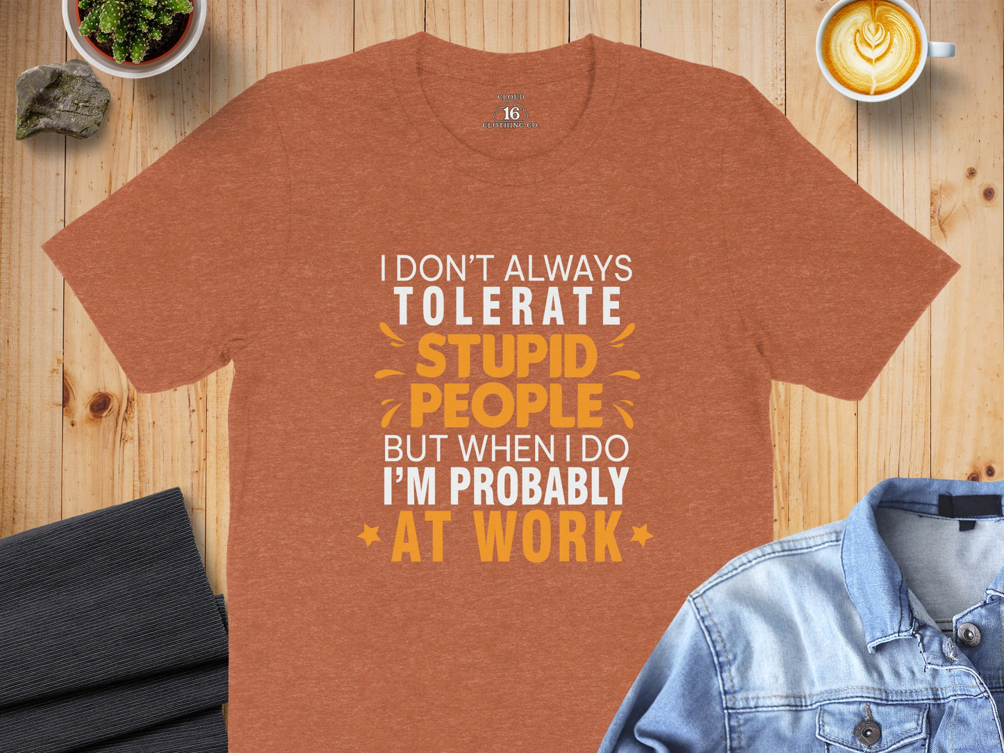 I Don't Always Tolerate Stupid People At Work T-shirt