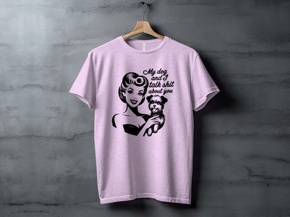 My Dog and I Talk Shit About You T-Shirt