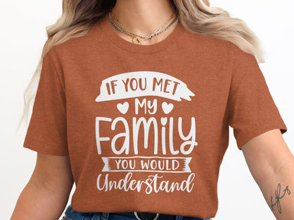 If You Met My Family You Would Understand Shirt