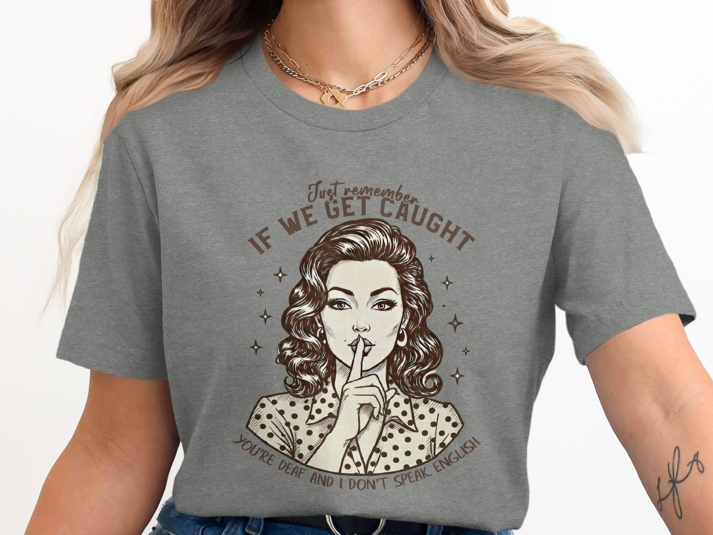Just Remember If We Get Caught You're Deaf T-Shirt
