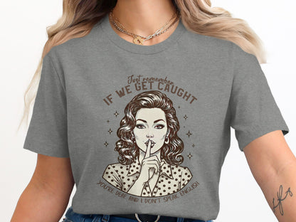 Just Remember If We Get Caught You're Deaf T-Shirt
