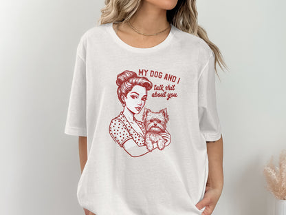 My Dog and I Talk Shit About You Quote Tee Shirt