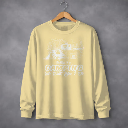 When I'm Camping Oh Wait Yes I Do long sleeve shirt