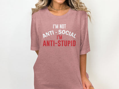 I'm Not Anti-Social I'm Anti-Stupid T-Shirt