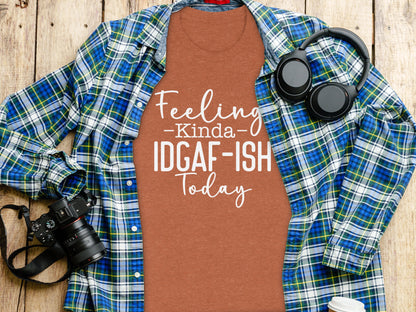 Feeling Kinda IDGAF-ISH Today Unisex Graphic Tee
