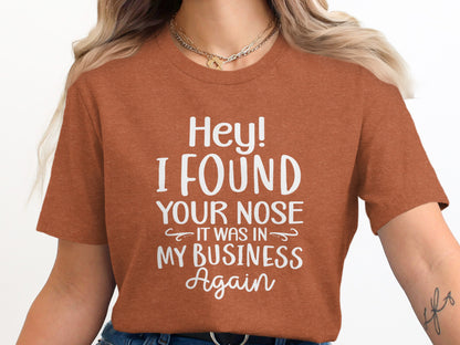Hey I Found Your Nose It Was In My Business Again Shirt