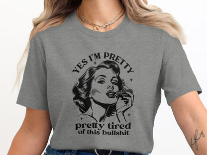 Yes I'm Pretty Pretty Tired of This Bullshit Shirt